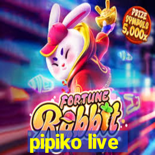 pipiko live